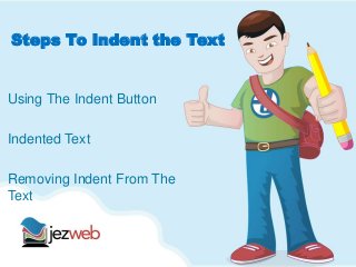 Steps To Indent the Text
Using The Indent Button
Indented Text
Removing Indent From The
Text
 