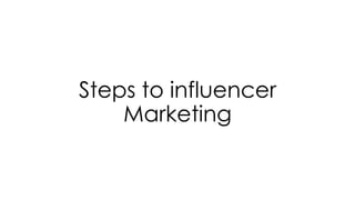 Steps to influencer
Marketing
 