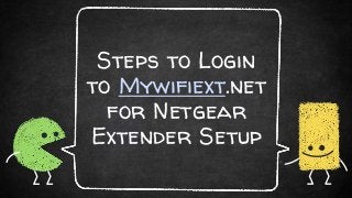 Steps to Login
to Mywifiext.net
for Netgear
Extender Setup
 