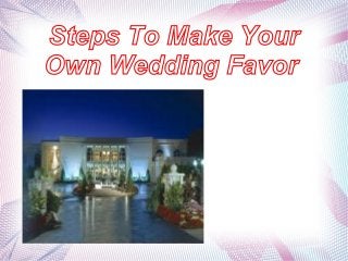 Steps To Make YourSteps To Make Your
Own Wedding FavorOwn Wedding Favor
 