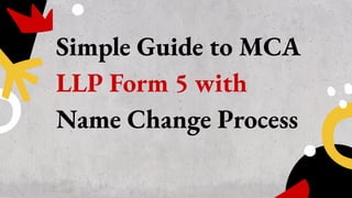 Simple Guide to MCA
LLP Form 5 with
Name Change Process
 