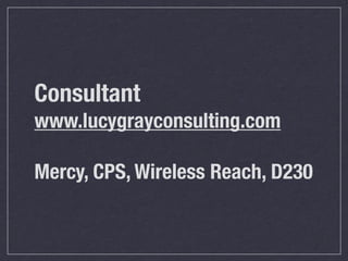 Consultant
www.lucygrayconsulting.com
Mercy, CPS, Wireless Reach, D230
 