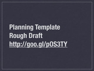 Planning Template
Rough Draft
http://goo.gl/pOS3TY	
 