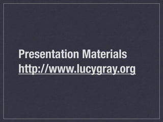 Presentation Materials
http://www.lucygray.org	
 