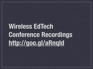 Wireless EdTech
Conference Recordings
http://goo.gl/aRnqld
 
