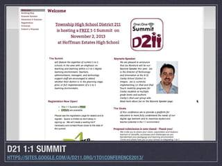 D21 1:1 SUMMIT
HTTPS://SITES.GOOGLE.COM/A/D211.ORG/1TO1CONFERENCE2013/
 