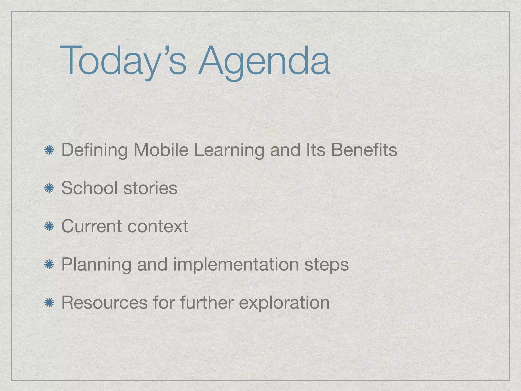 Deﬁning Mobile Learning and Its Beneﬁts

School stories

Current context 

Planning and implementation steps 

Resources for further exploration
Today’s Agenda
 