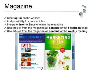 Magazine
✓ Clear opt-in on the website
✓ Add possibility to share articles
✓ Integrate links to Stepstone into the magazine
✓ Use articles from the magazine as content for the Facebook page
✓ Use articles from the magazine as content for the weekly mailing
 