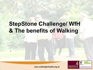 StepStone Challenge/ WfH
& The benefits of Walking


.



        www.walkingforhealth.org.uk
 