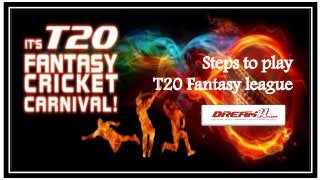 Steps to play
T20 Fantasy league
 