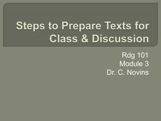 Steps to
Prepare Texts
for Class &
Discussion
Rdg 101
Module 3
Dr. C. Novins
 