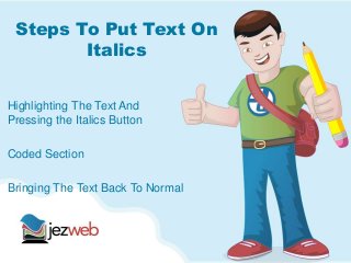 Steps To Put Text On
Italics
Highlighting The Text And
Pressing the Italics Button
Coded Section
Bringing The Text Back To Normal
 
