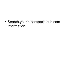 • Search.yourinstantsocialhub.com
information
 