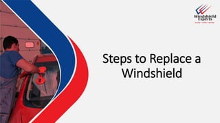 Steps to Replace a
Windshield
 
