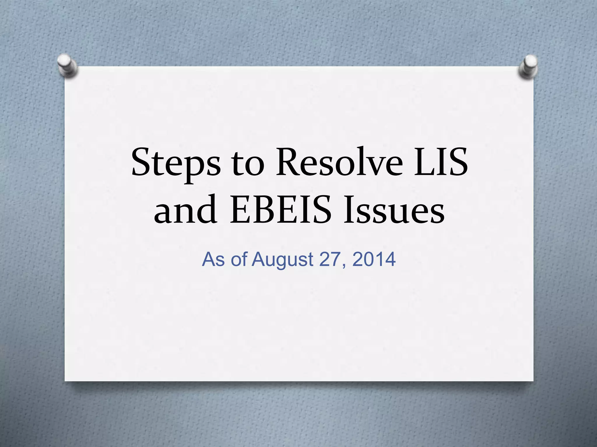 Steps to Resolve LIS
and EBEIS Issues
As of August 27, 2014