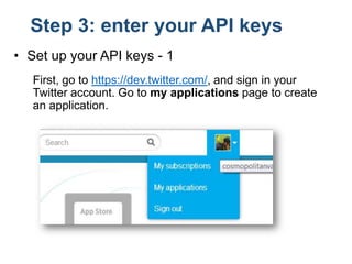 Step 3: enter your API keys
• Set up your API keys - 1
First, go to https://dev.twitter.com/, and sign in your
Twitter acc...