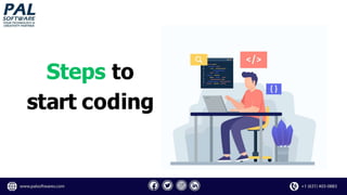 Steps to
start coding
 