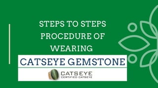 STEPS TO STEPS
PROCEDURE OF
WEARING
CATSEYE GEMSTONE
 
