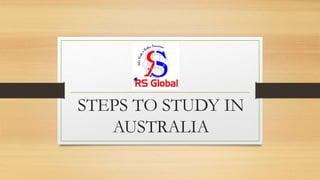 STEPS TO STUDY IN
AUSTRALIA
 