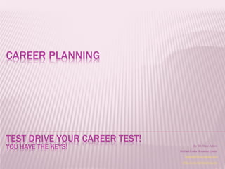 CAREER PLANNING




TEST DRIVE YOUR CAREER TEST!
YOU HAVE THE KEYS!                       By Dr. Mary Askew
                               Holland Codes Resource Center
                                  learning4life.az@gmail.com

                                 http://www.hollandcodes.com
 