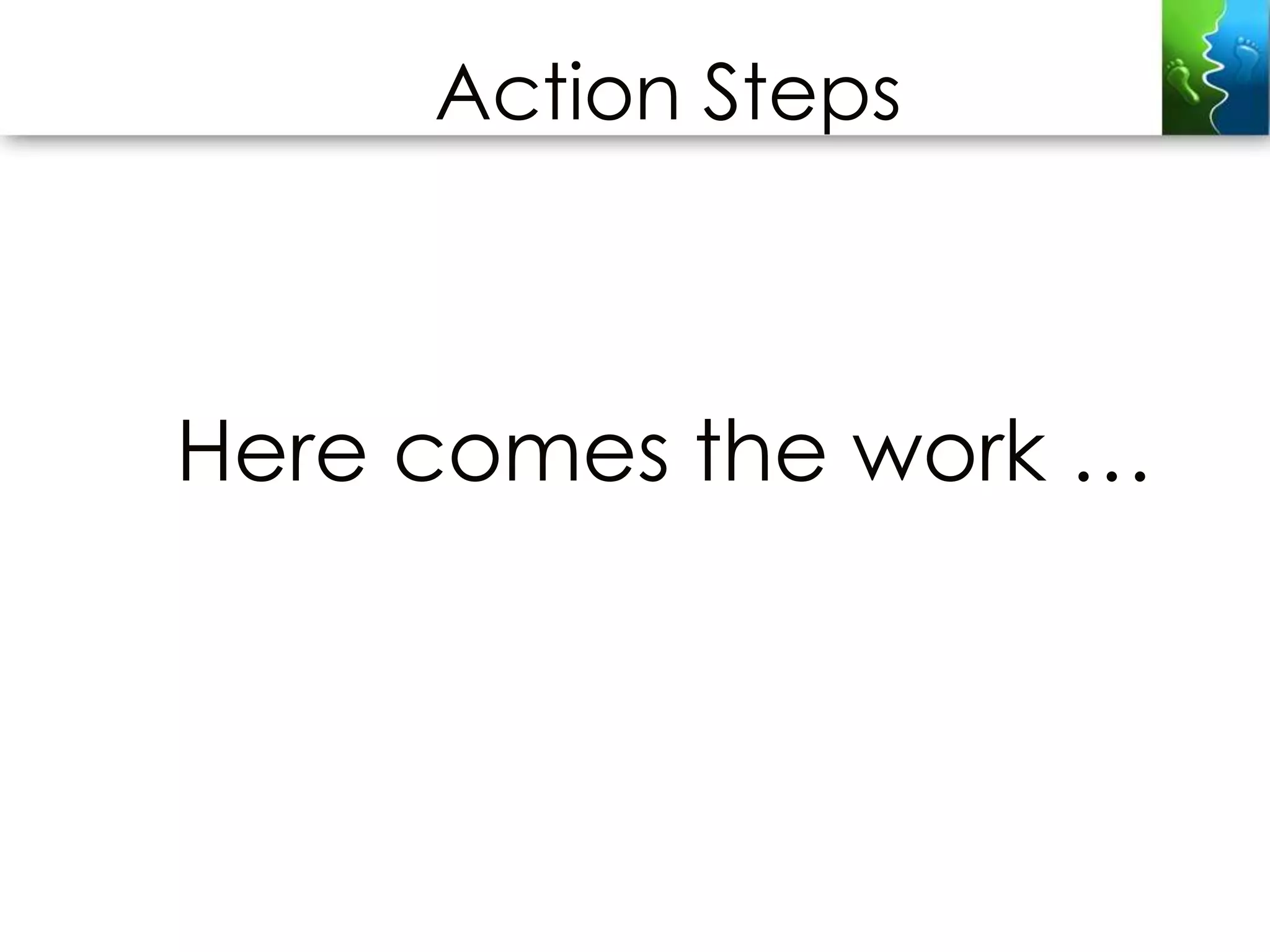 Action Steps



Here comes the work …
 