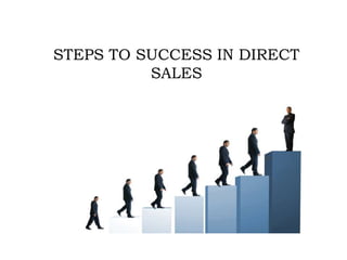 STEPS TO SUCCESS IN DIRECT
SALES
 
