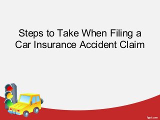 Steps to Take When Filing a
Car Insurance Accident Claim
 