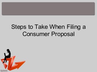 Steps to Take When Filing a
    Consumer Proposal
 