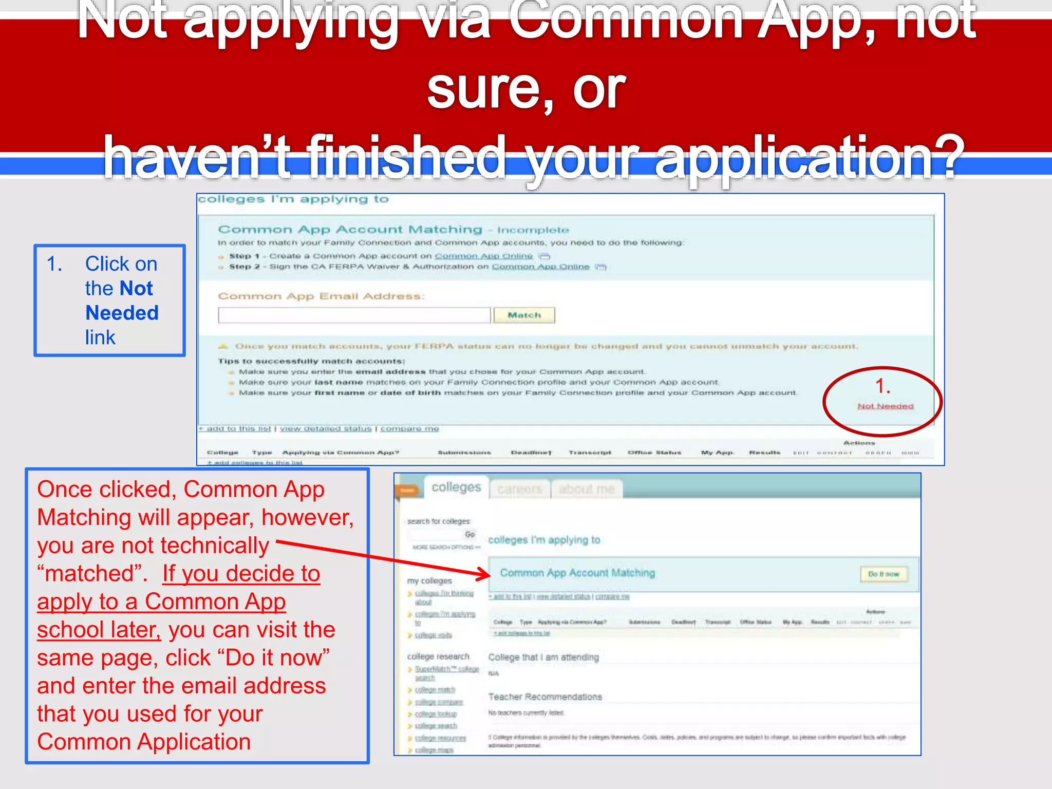 1. Click on
the Not
Needed
link
1.
Once clicked, Common App
Matching will appear, however,
you are not technically
“matched”. If you decide to
apply to a Common App
school later, you can visit the
same page, click “Do it now”
and enter the email address
that you used for your
Common Application
 