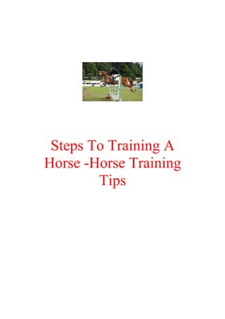 Steps To Training A
Horse -Horse Training
        Tips
 