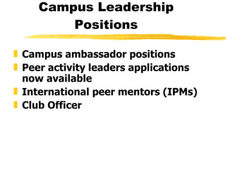 Campus Leadership Positions Campus ambassador positions  Peer activity leaders applications now available  International peer mentors (IPMs) Club Officer 