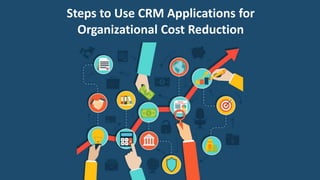 Organizational Cost Reduction
Steps to Use CRM Applications for
 