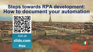Steps towards RPA development:
How to document your automation
 