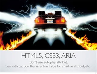 HTML5, CSS3, ARIA
                 don’t use autoplay attribut,
use with caution the assertive value for aria-live attribu...