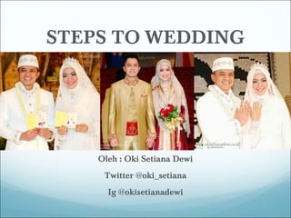 STEPS TO WEDDING 
Oleh : 
Oleh : Oki Setiana Dewi 
Twitter @oki_setiana 
Ig @okisetianadewi 
 