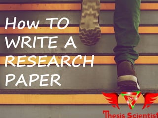 How TO
WRITE A
RESEARCH
PAPER
For more Https://www.ThesisScientist.com
 
