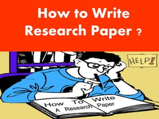 How to Write
Research Paper ?
For more Https://www.ThesisScientist.com
 