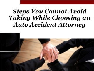 Steps You Cannot Avoid
Taking While Choosing an
Auto Accident Attorney
 