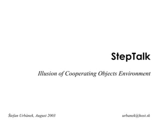 StepTalk Illusion of Cooperating Objects Environment Š tefan Urb á nek,  August   2003 [email_address] 