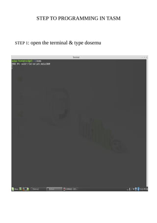 STEP TO PROGRAMMING IN TASM
STEP 1: open the terminal & type dosemu
 