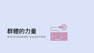 群體的力量
善用你的資源與優勢-學習過程不孤單
 