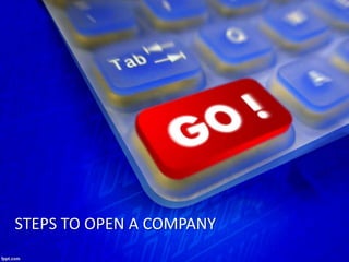 STEPS TO OPEN A COMPANY
 
