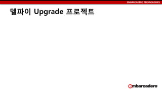 EMBARCADERO TECHNOLOGIES
델파이 Upgrade 로젝트
 