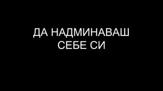 ДА НАДМИНАВАШ
СЕБЕ СИ
 