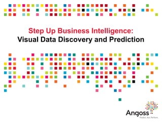 Step Up Business Intelligence:
Visual Data Discovery and Prediction
 