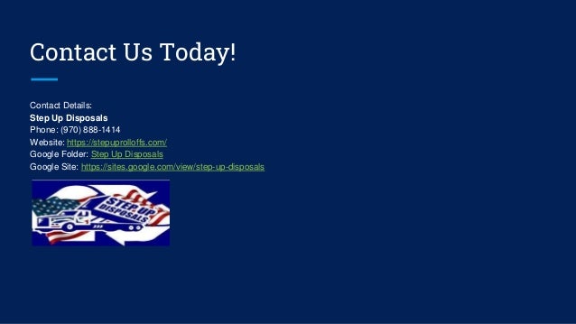 Contact Us Today!
Contact Details:
Step Up Disposals
Phone: (970) 888-1414
Website: https://stepuprolloffs.com/
Google Folder: Step Up Disposals
Google Site: https://sites.google.com/view/step-up-disposals
 