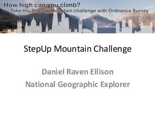 StepUp Mountain Challenge 
Daniel Raven Ellison 
National Geographic Explorer 
 