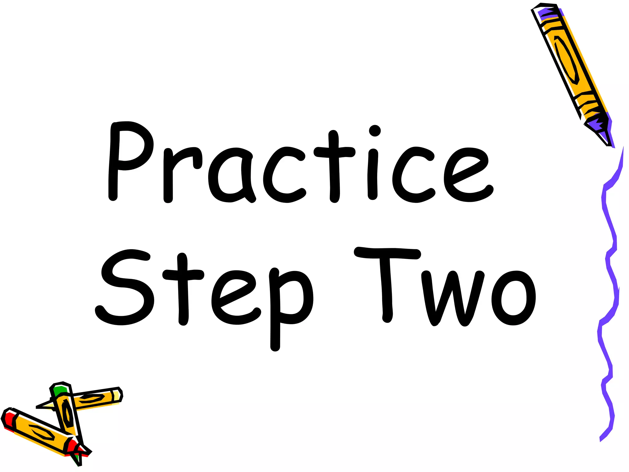 Practice
Step Two
 