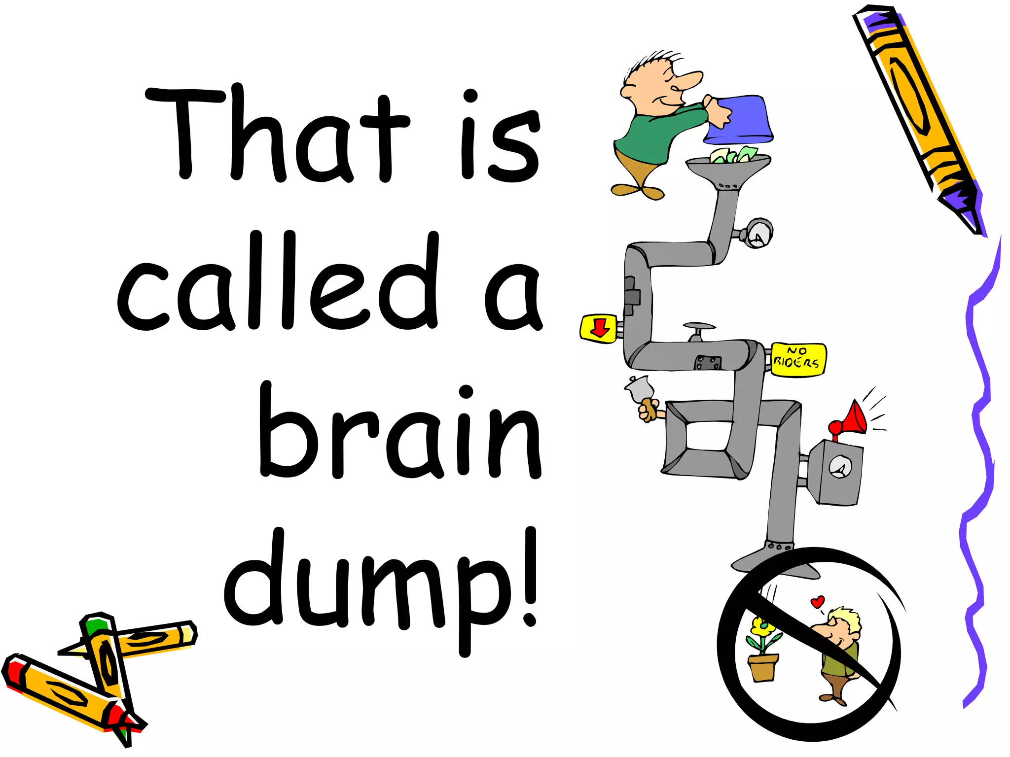 That is
called a
  brain
  dump!
 