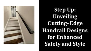 Step Up:
Unveiling
Cutting-Edge
Handrail Designs
for Enhanced
Safety and Style
 